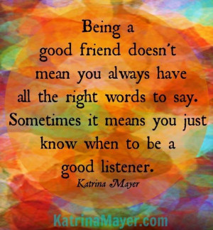 Being a good friend quote via www.KatrinaMayer.com: Best Friends ...