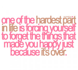 Of The Hardest Part In Life Is Forcing Yourself To Forget The Things ...
