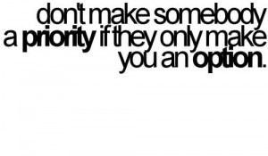 bestlovequotes:Don’t make somebody a priority if they make you an ...