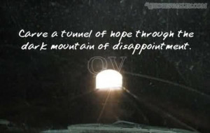 ... tunnel of hope through the dark mountain of disappointment quote