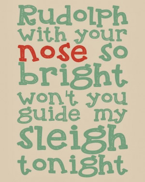 Rudolph with your nose so bright won't you guide my sleigh tonight