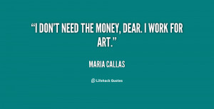 quote-Maria-Callas-i-dont-need-the-money-dear-i-9373.png
