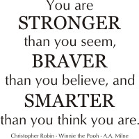 You are stronger than you seem, braver than you believe, and smarter ...