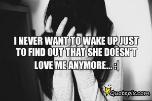 Never Want To Wake Up Just To Find Out That She Doesn't Love Me