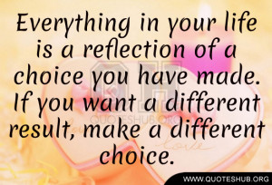 ... you have made. If you want a different result, make a different choice