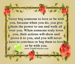 Never beg someone to love or be with you, True love Quotes