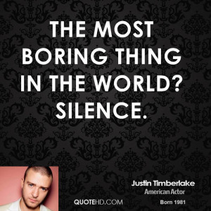 The most boring thing in the world? Silence.