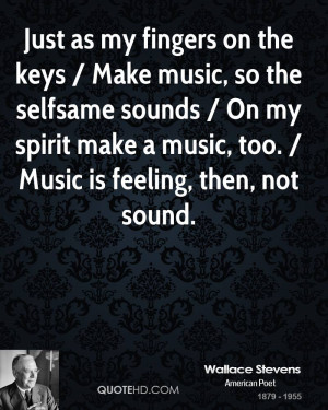 Just as my fingers on the keys / Make music, so the selfsame sounds ...