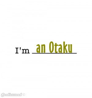 Yes. I am an Otaku.