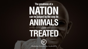 ... can be judged by the way its animals are treated. – Mahatma Gandhi