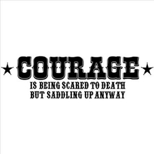 Courage Is Being Scared to Death but Saddling up Anyway wall sayings ...