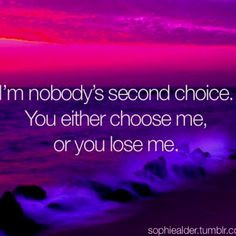 no one's second choice...if your with me than make me the only one ...