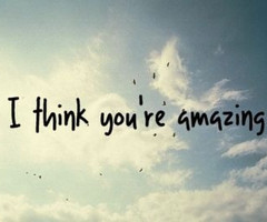 Think Your Awesome Quotes I Think You Are Amazing Quotes