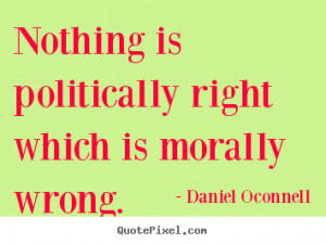 right which is morally wrong daniel oconnell more inspirational quotes ...