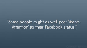 Some people might as well post 'Wants Attention' as their Facebook ...