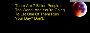 Quote There Are 7 Billion People in the World