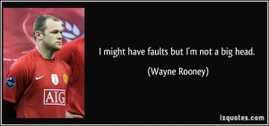 quote-i-might-have-faults-but-i-m-not-a-big-head-wayne-rooney-157818 ...