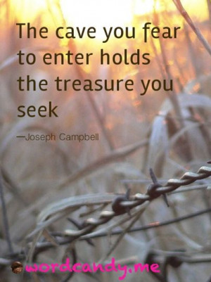 Courage Quotes. “The cave you fear to enter holds the treasure you ...