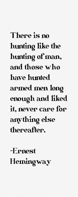 There is no hunting like the hunting of man, and those who have hunted ...
