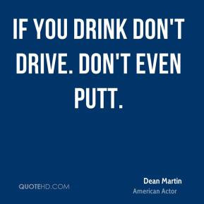 Dean Martin - If you drink don't drive. Don't even putt.
