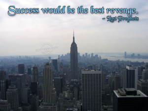Success would be the best revenge.- Lost Prophets