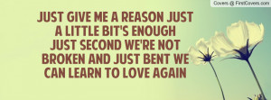 just a little bit's enough just second we're not broken and just bent ...