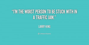 the worst person to be stuck with in a traffic jam.”