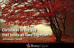 Christmas Is The Day That Holds All Time Together - Ambition Quote