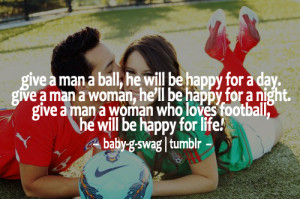 ... . Give a man a woman who loves football, he will be happy for life