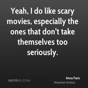 Yeah, I do like scary movies, especially the ones that don't take ...