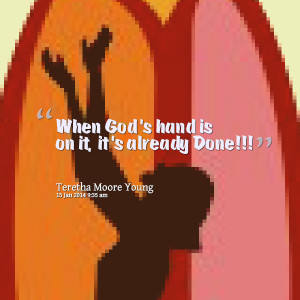 Quotes Picture: when god's hand is on it, it's already done!!!