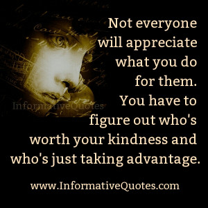 Not everyone will appreciate what you do for them