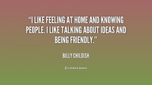 ... and knowing people. I like talking about ideas and being friendly