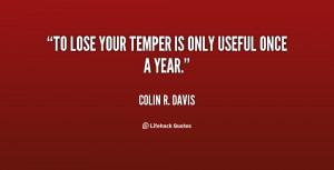 To lose your temper is only useful once a year.