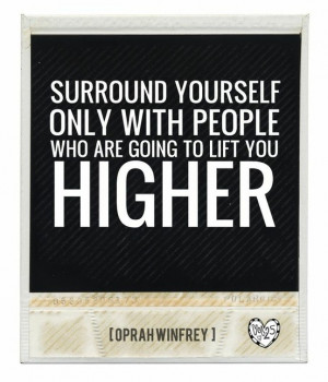 Surround yourself. so true, not ppl who are going to talk crap to your ...