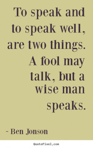 Ben Jonson picture quotes - To speak and to speak well, are two things ...