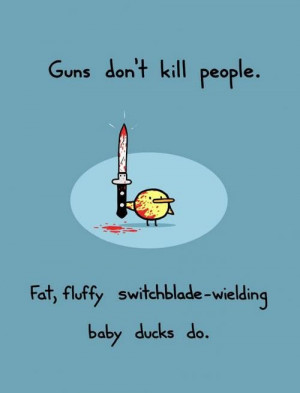 Guns don't kill people.