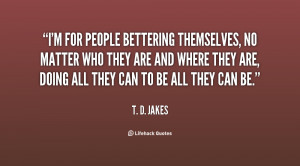 quote-T.-D.-Jakes-im-for-people-bettering-themselves-no-matter-131527 ...