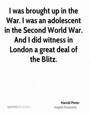 Harold Pinter - I was brought up in the War. I was an adolescent in ...