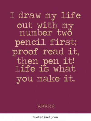 ... quote - I draw my life out with my number two pencil.. - Life quote