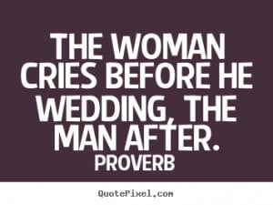The Woman Cries Before Wedding And Man After Polish Proverb