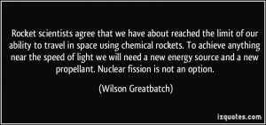 ... new propellant. Nuclear fission is not an option. - Wilson Greatbatch