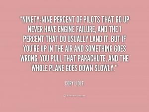 Ninety-nine percent of pilots that go up never have engine failure ...