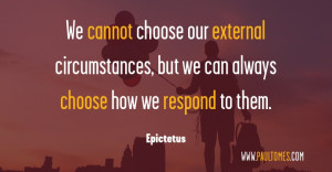 We cannot choose our external circumstances, but we can always choose ...