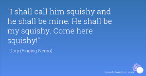 shall call him squishy and he shall be mine. He shall be my squishy ...