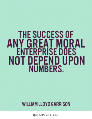 The success of any great moral enterprise does not depend upon numbers ...
