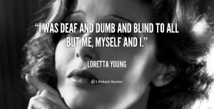 quote-Loretta-Young-i-was-deaf-and-dumb-and-blind-54680.png