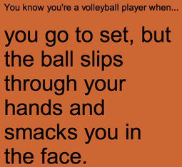 You know you're a volleyball player when... oh u just shanked tht ball ...