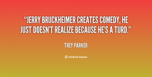 Jerry Bruckheimer creates comedy, he just doesn't realize because he's ...