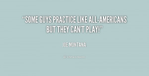 Some guys practice like all-Americans but they can't play!”